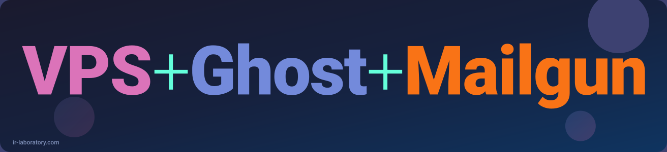 ConoHa VPS + Ghost + Mailgun でニュースレター配信システムを構築する